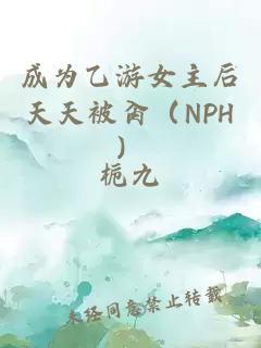 成为乙游女主后天天被肏（NPH）